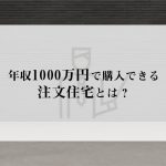 年収１０００万円で購入できる注文住宅とは？